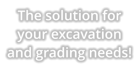 The solution for your excavation and grading needs!